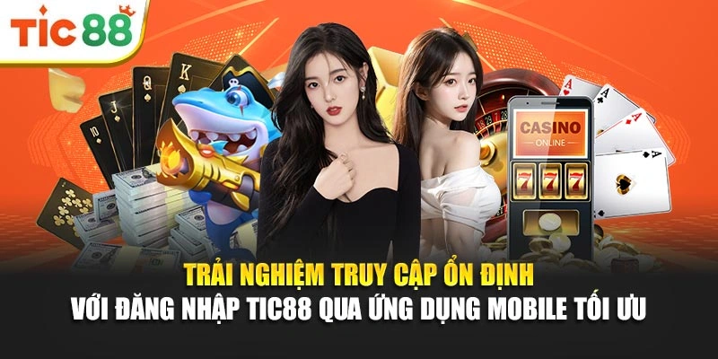 Trải nghiệm truy cập ổn định với đăng nhập Tic88 qua ứng dụng mobile tối ưu